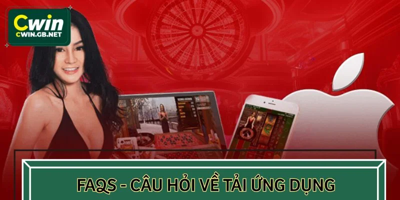 FAQs - Tổng hợp các câu hỏi về quá trình tải ứng dụng